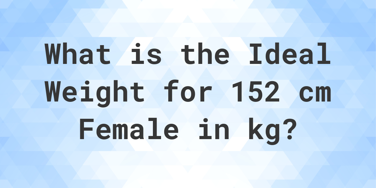 What Is The Ideal Weight For 152 Cm Female Calculatio