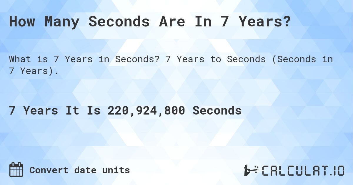 How Many Seconds in 7 Years | Convert