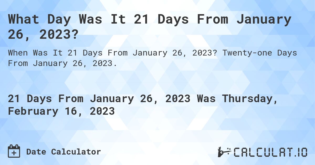 21-days-from-january-26-2023-calculate