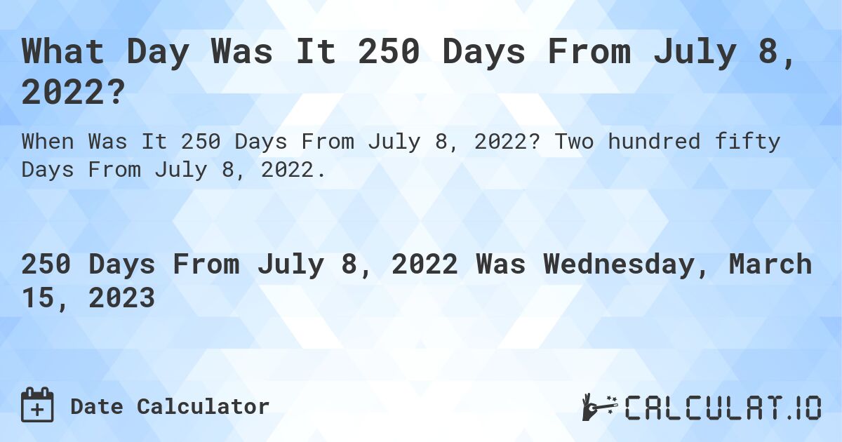 250-days-from-july-08-2022-calculate