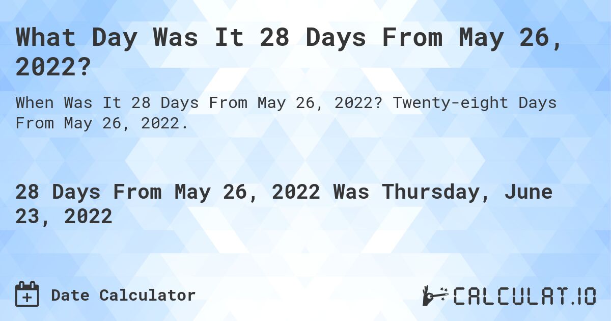 28-days-from-may-26-2022-calculate