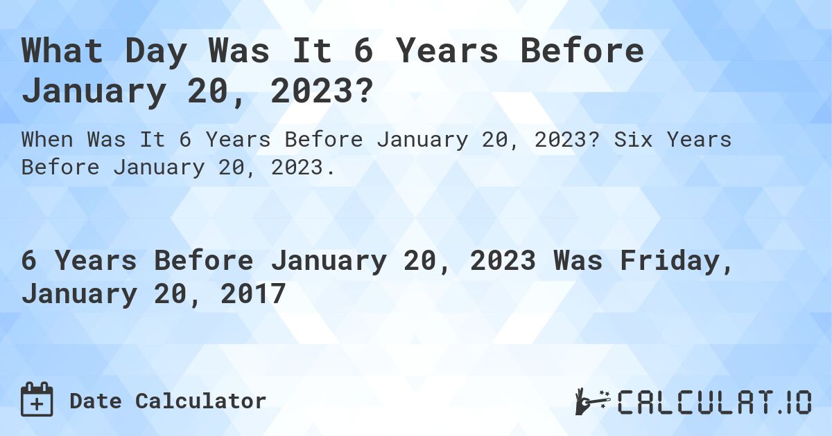 6-years-before-january-20-2023-calculate