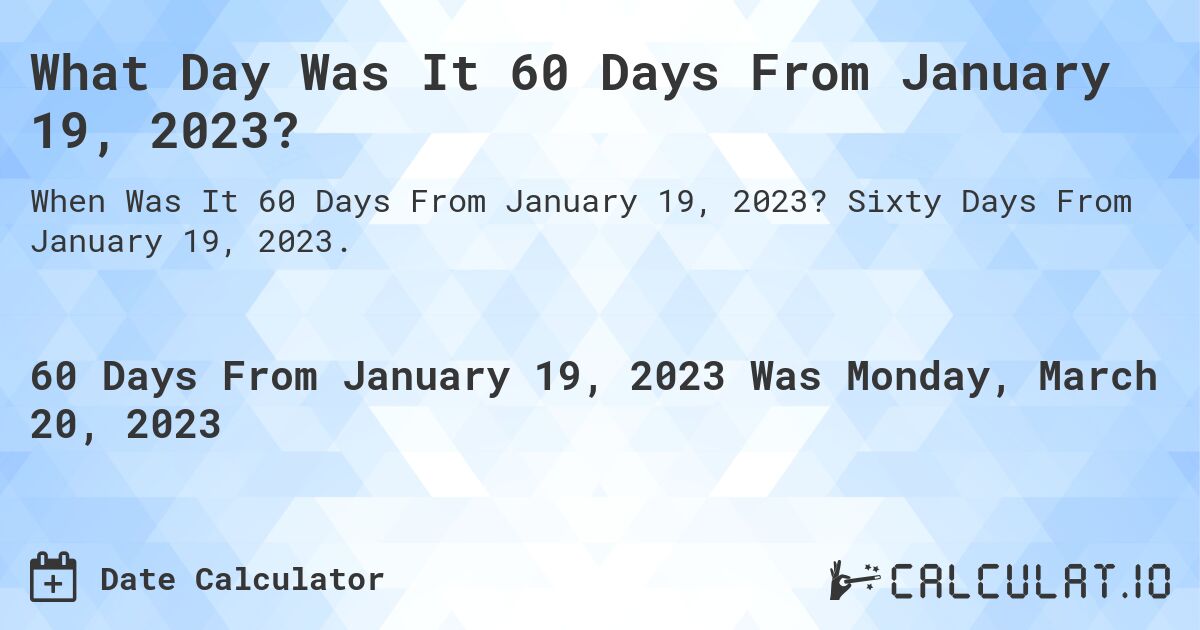 60 Days From January 19, 2023 Calculate