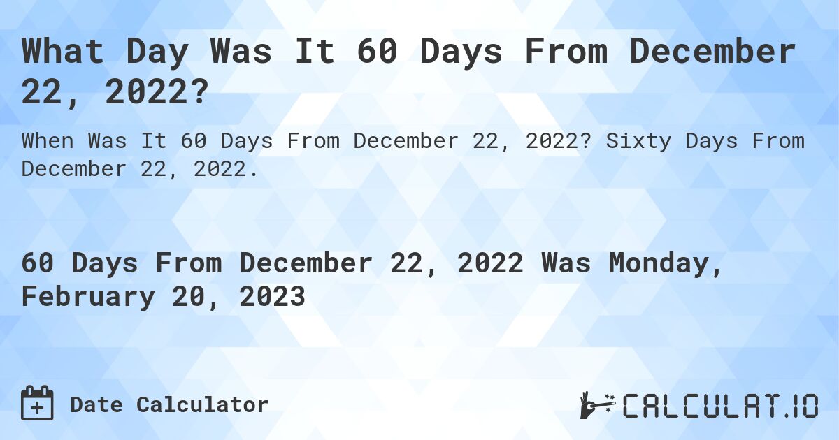 60 Days From December 22, 2022 Calculate