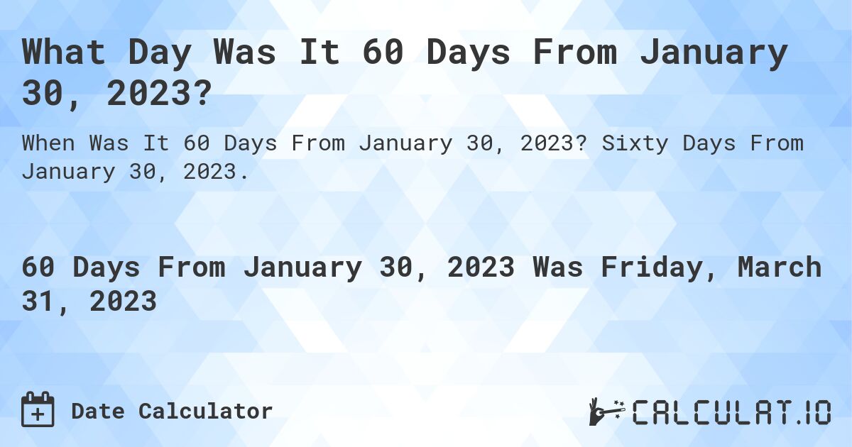 60 Days From January 30, 2023 Calculate