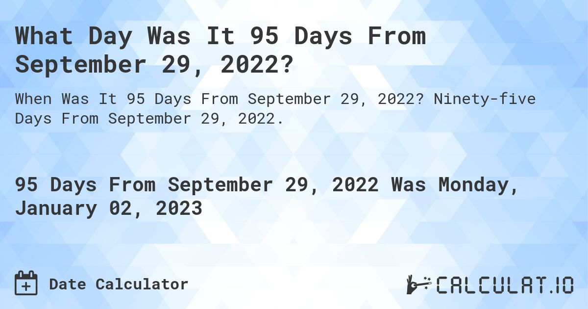 95 Days From September 29, 2022 Calculate