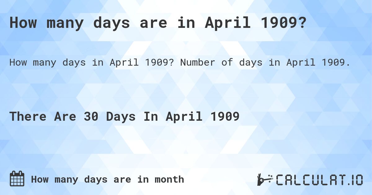 How many days are in April 1909. How many days are in April 1909?