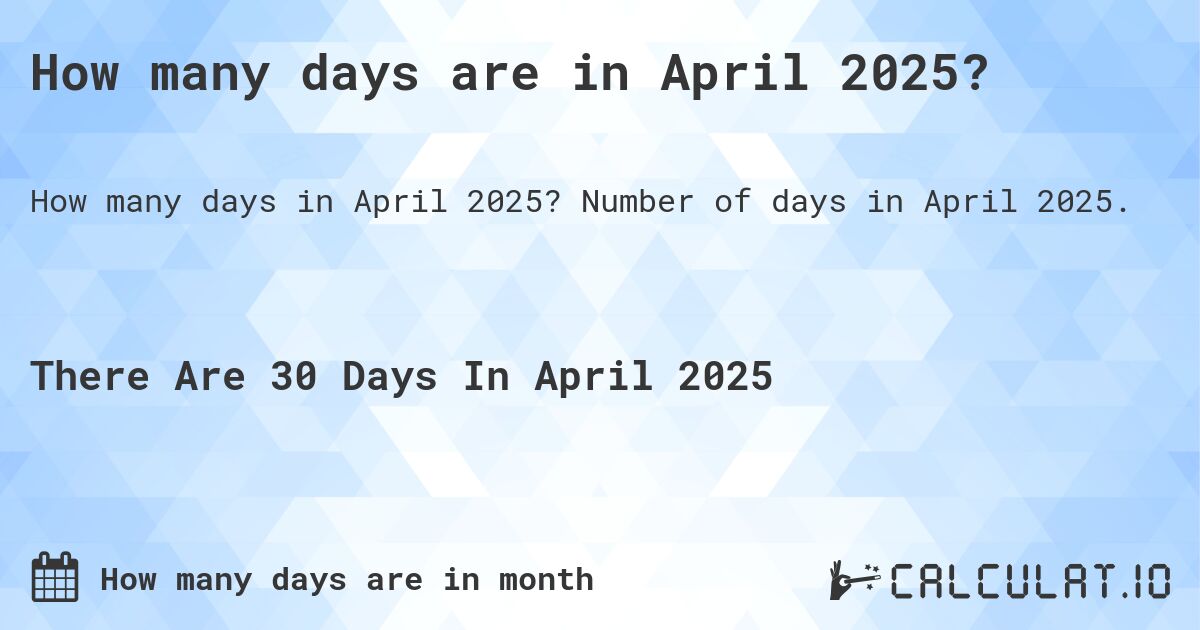How many days are in April 2025. How many days are in April 2025?