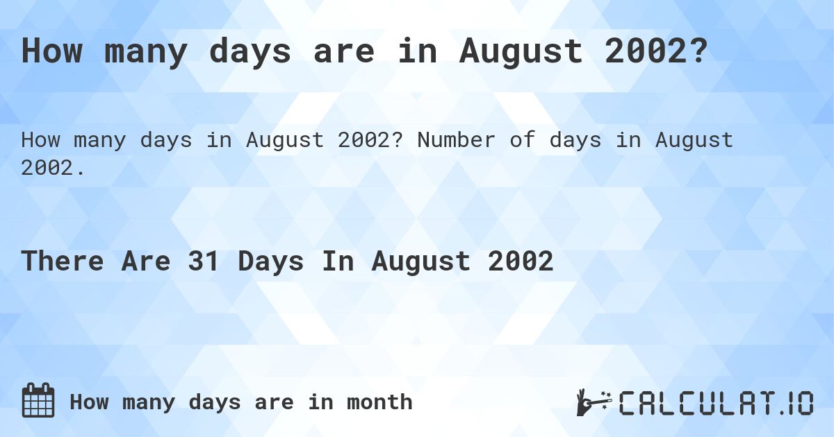 How many days are in August 2002. How many days are in August 2002?