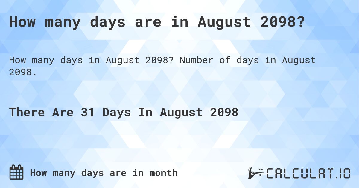How many days are in August 2098. How many days are in August 2098?