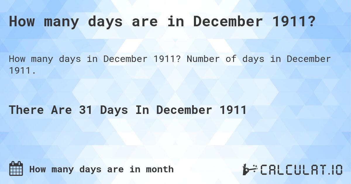 How many days are in December 1911. How many days are in December 1911?