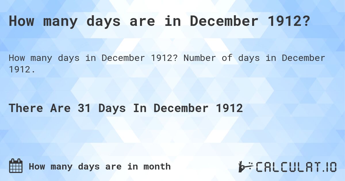 How many days are in December 1912. How many days are in December 1912?