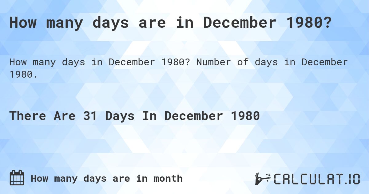 How many days are in December 1980. How many days are in December 1980?