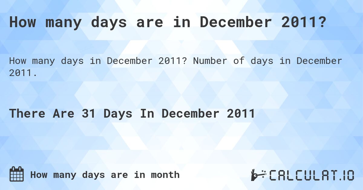 How many days are in December 2011. How many days are in December 2011?