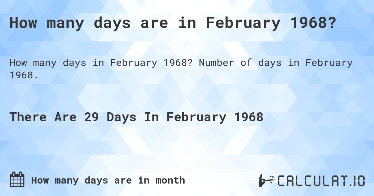 How many days are in February 1968. How many days are in February 1968?