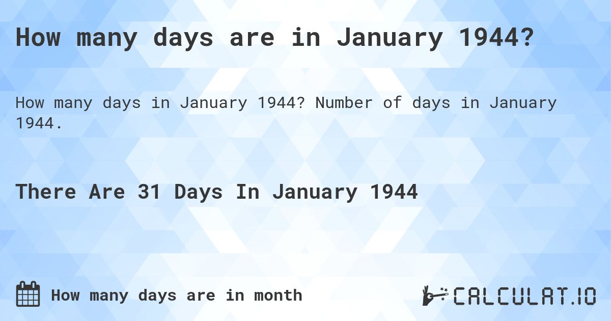 How many days are in January 1944. How many days are in January 1944?