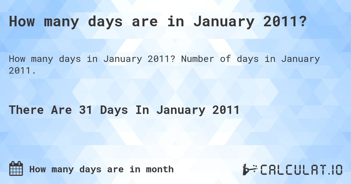 How many days are in January 2011. How many days are in January 2011?