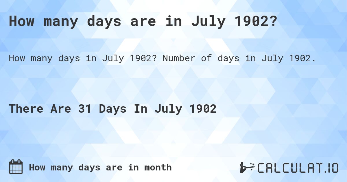 How many days are in July 1902. How many days are in July 1902?