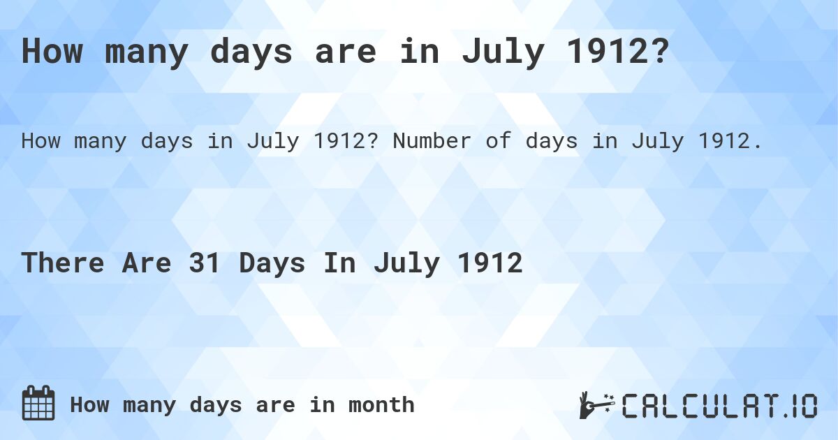 How many days are in July 1912. How many days are in July 1912?