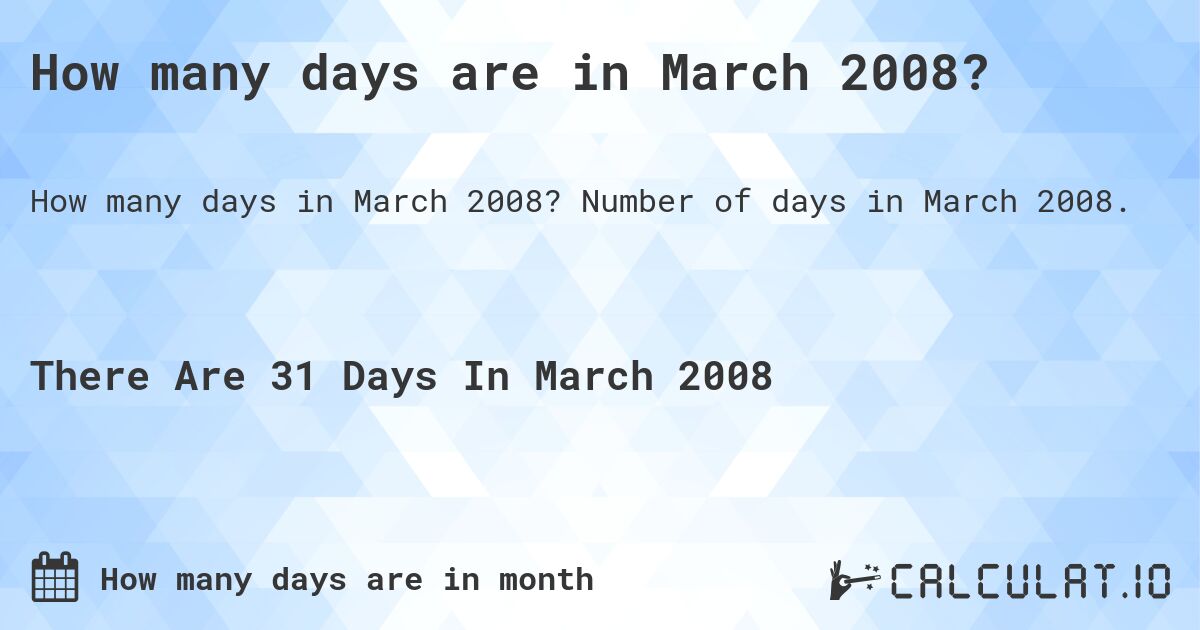 How many days are in March 2008. How many days are in March 2008?