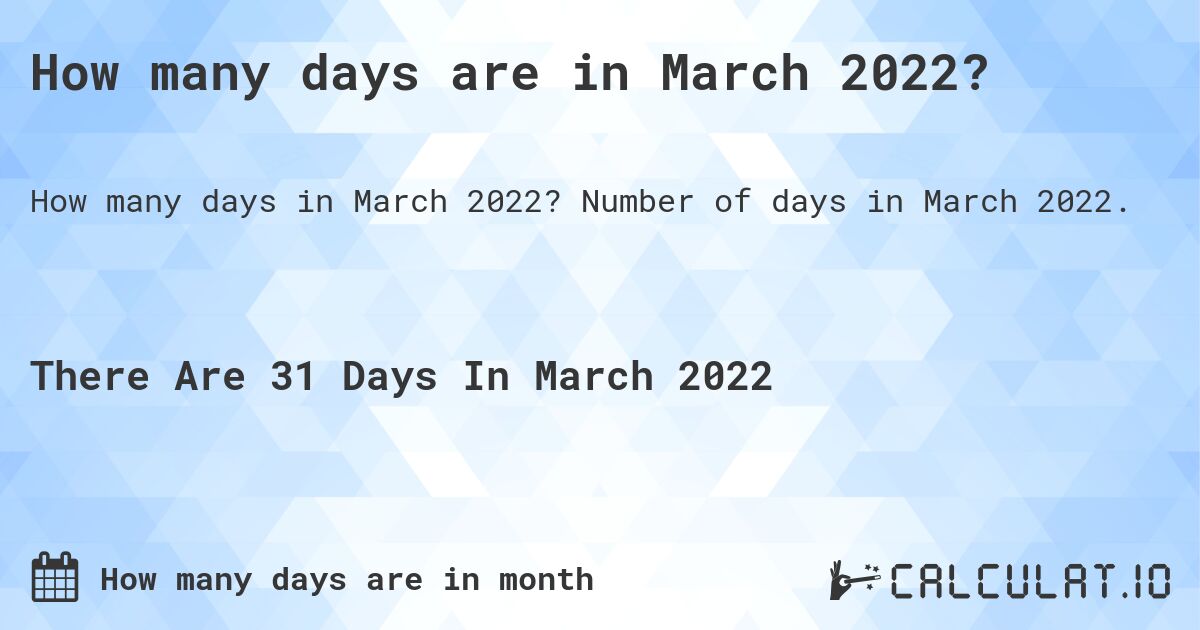 How many days are in March 2022. How many days are in March 2022?