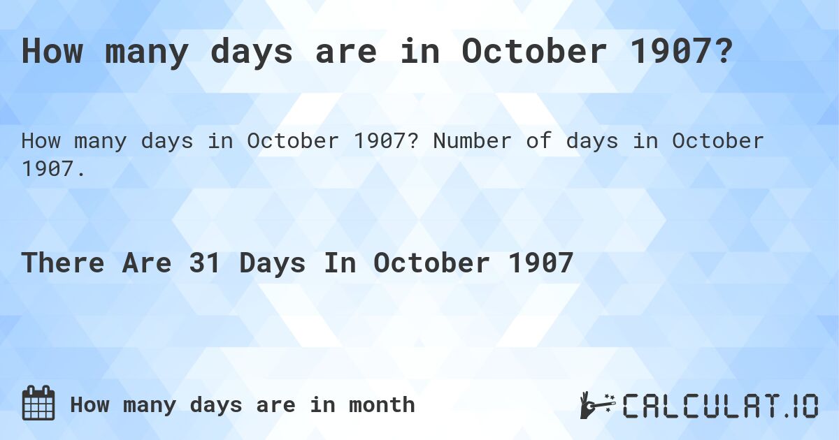 How many days are in October 1907. How many days are in October 1907?