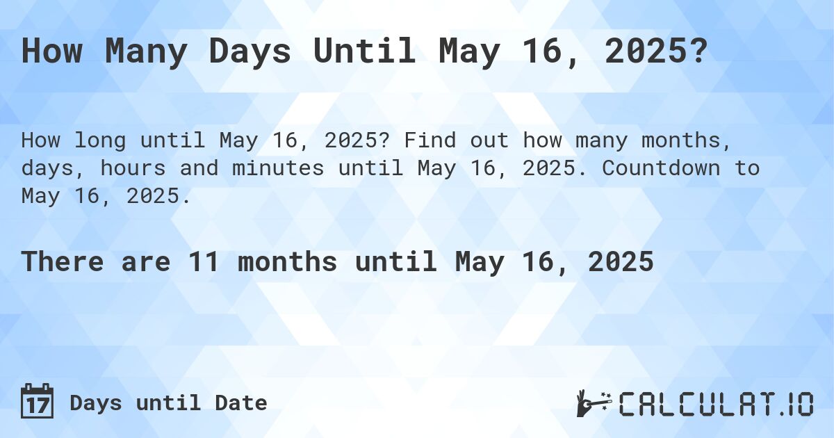 How many days until May 16, 2025 Calculate