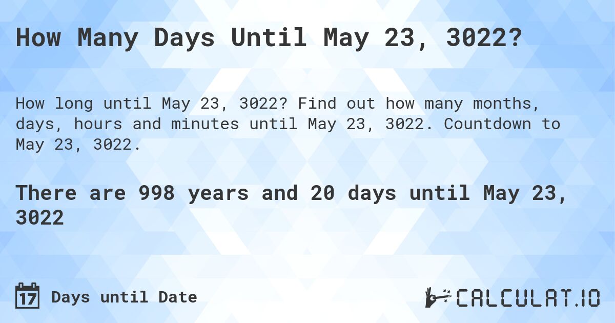 How many days until May 23, 3022 Calculate
