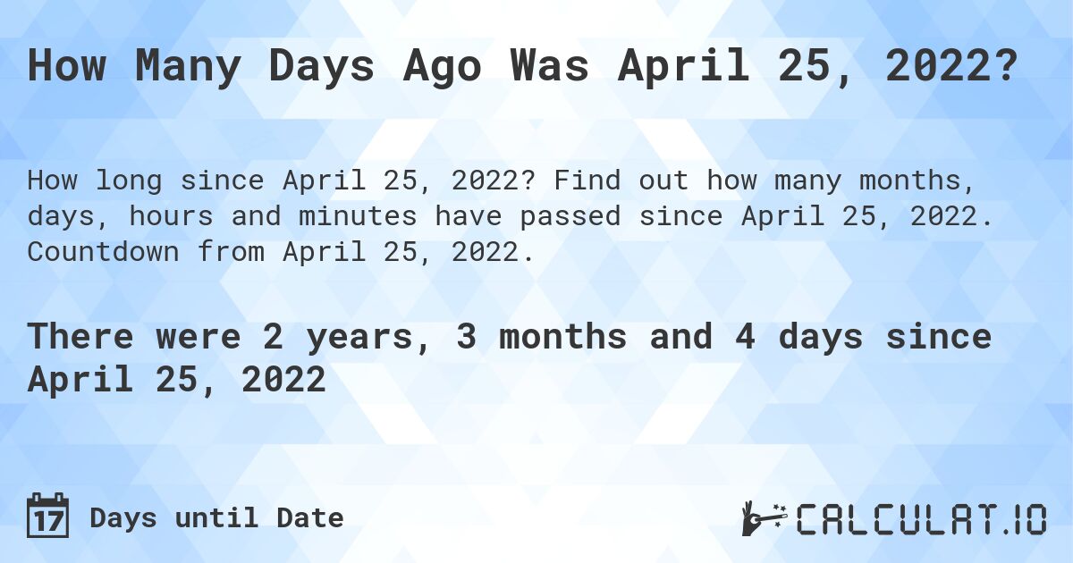 How Many Days Ago Was April 25, 2022 | Calculate