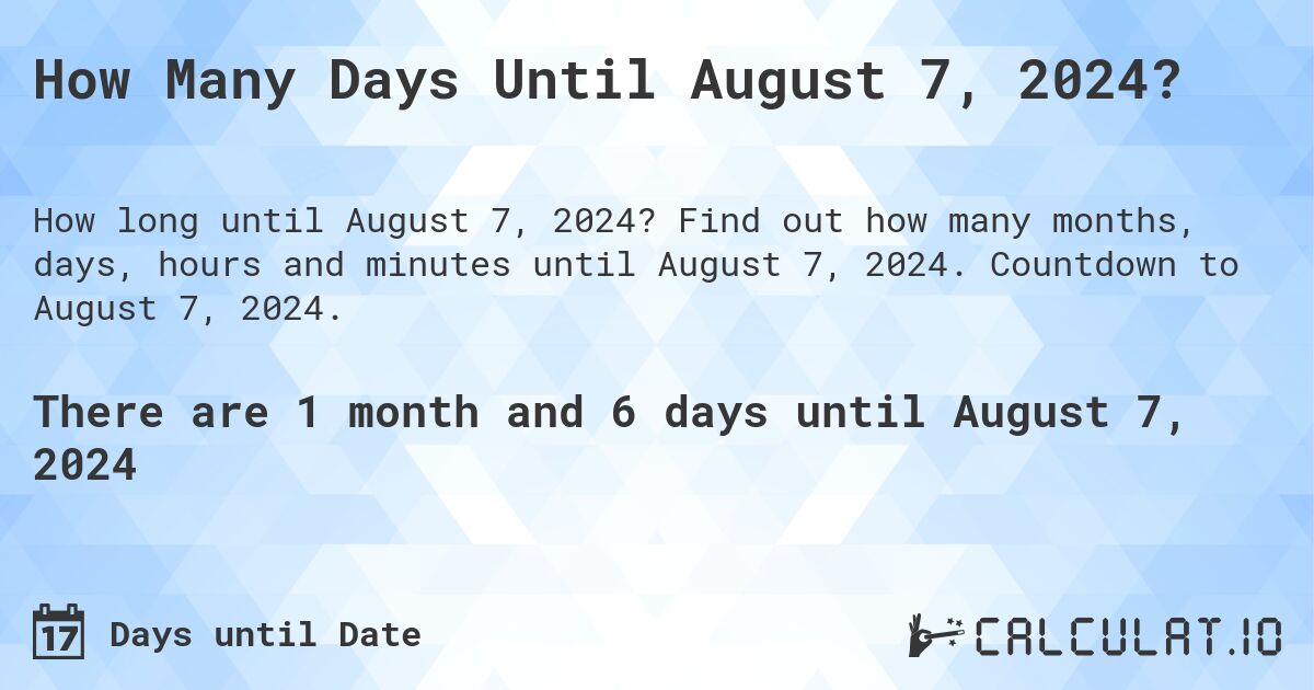 How many days until August 07, 2024 Calculate