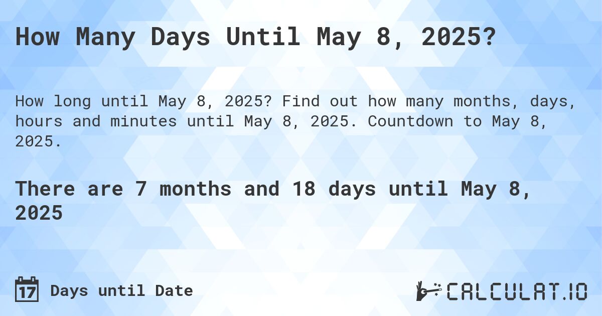 How many days until May 08, 2025 Calculate