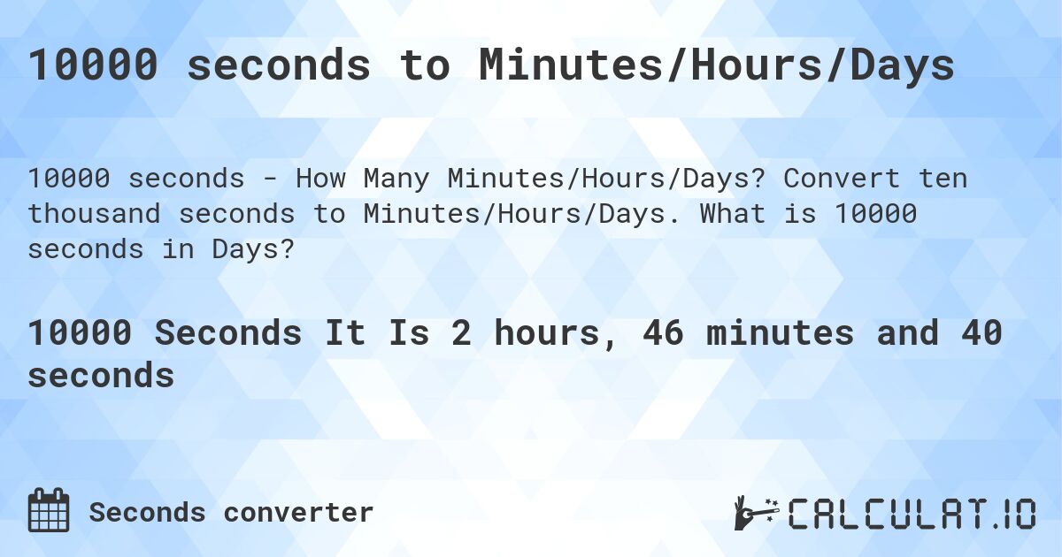 10000 seconds to Minutes/Hours/Days | Calculate