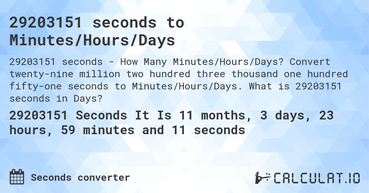 29203151 seconds to Minutes/Hours/Days | Calculate