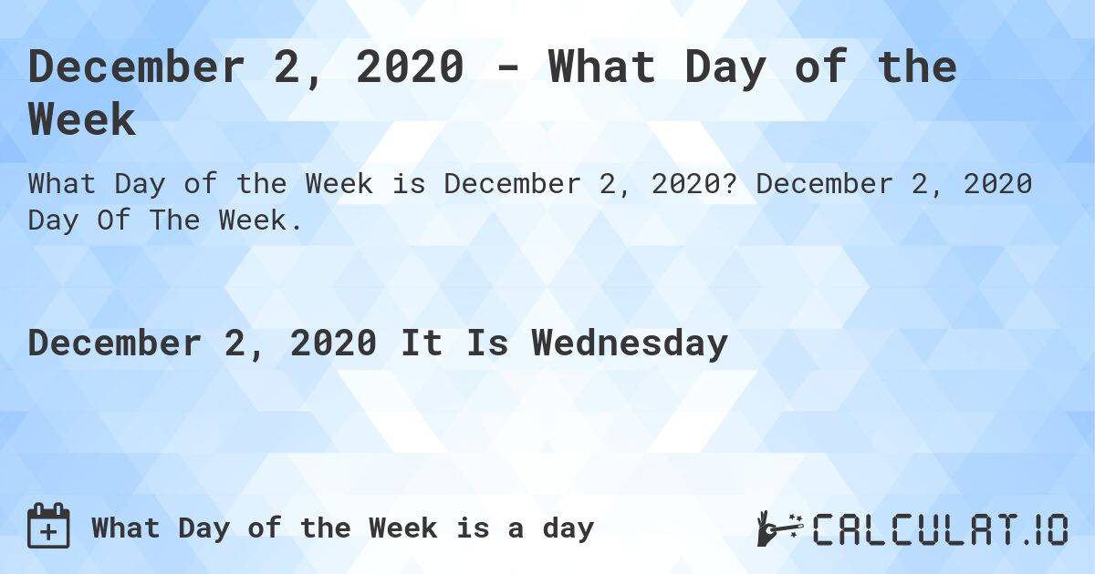 December 02, 2020 - What Day of the Week. December 02, 2020 Day Of The Week.