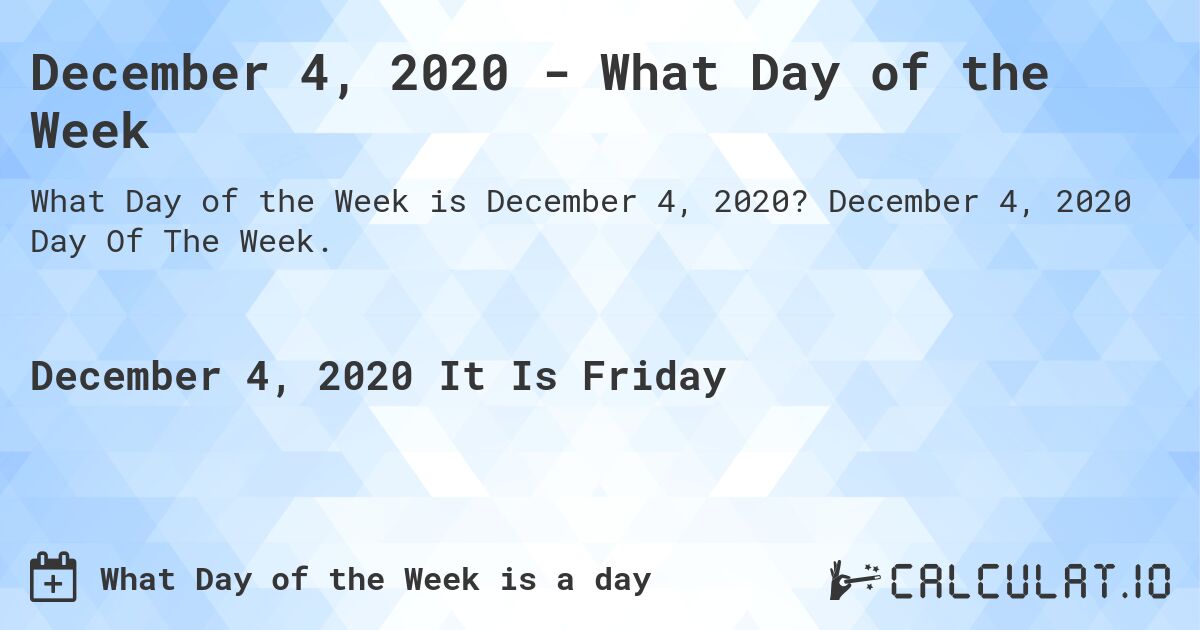 December 04, 2020 - What Day of the Week. December 04, 2020 Day Of The Week.