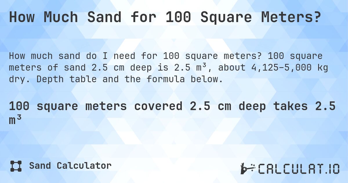 How Much Sand for 100 Square Meters?. 100 square meters of sand 2.5 cm deep is 2.5 m³, about 4,125–5,000 kg dry. Depth table and the formula below.