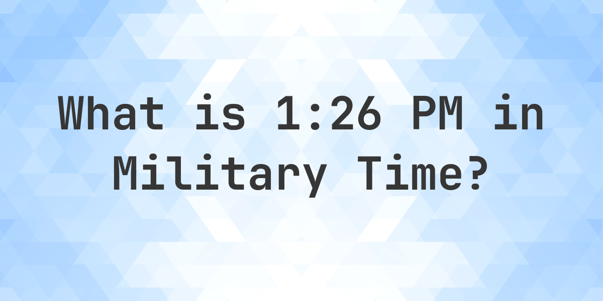 1:26 PM in Military Time (24-Hour Time) - Calculatio