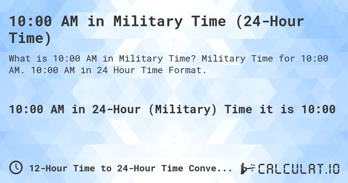 10:00 AM in Military Time (24-Hour Time). Military Time for 10:00 AM. 10:00 AM in 24 Hour Time Format.