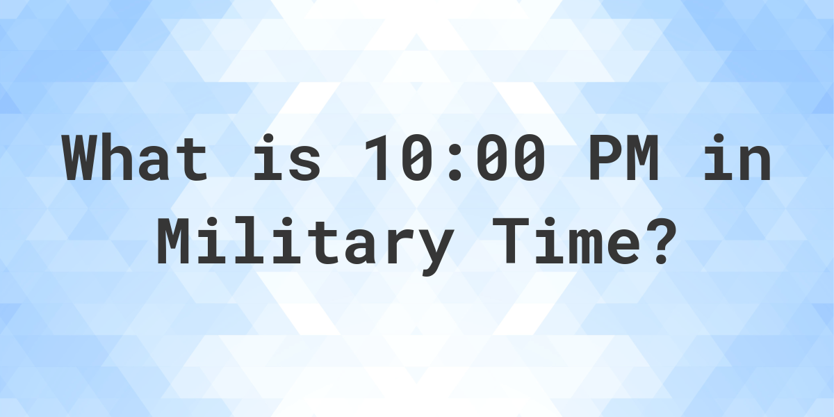 10:00 PM in Military Time (24-Hour Time) - Calculatio