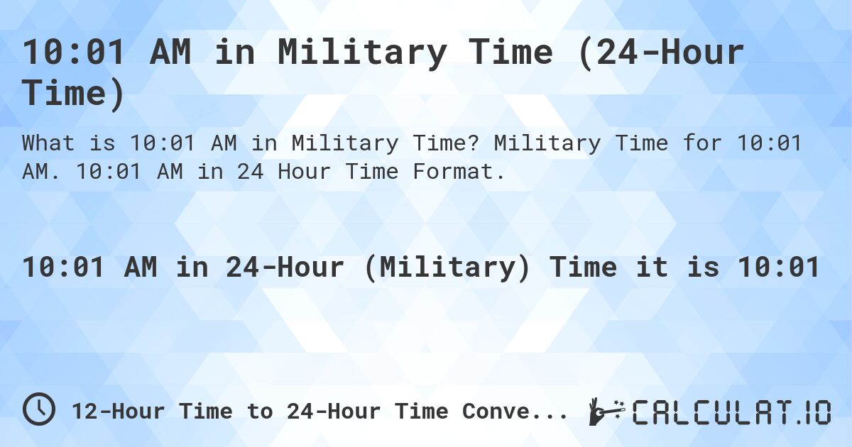 10:01 AM in Military Time (24-Hour Time). Military Time for 10:01 AM. 10:01 AM in 24 Hour Time Format.