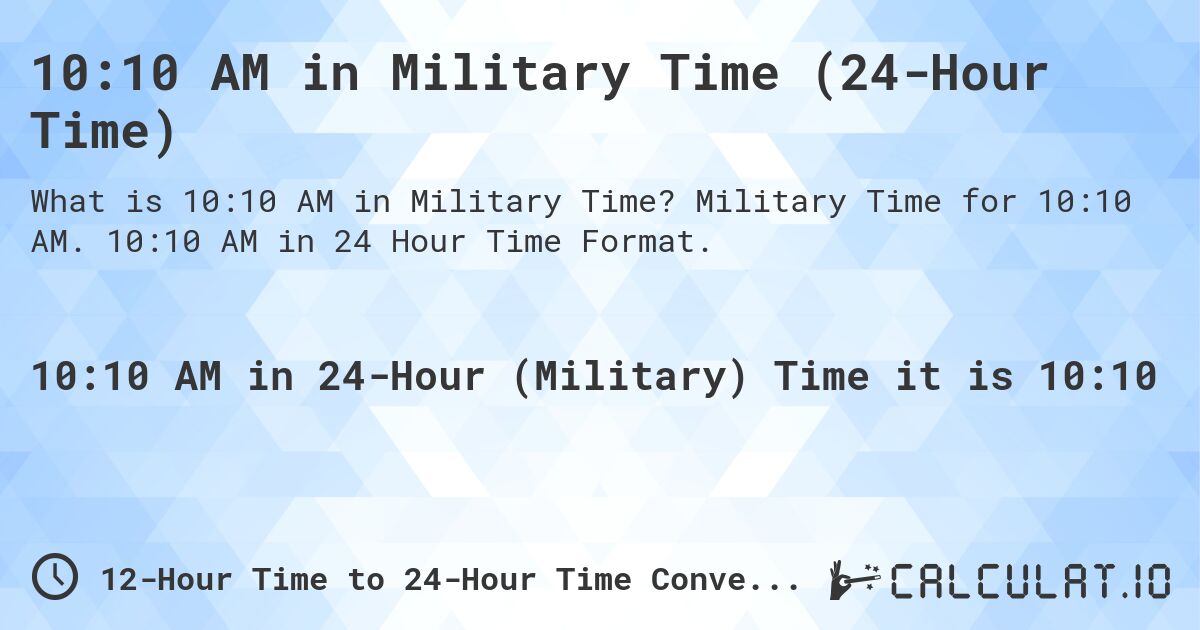 10:10 AM in Military Time (24-Hour Time). Military Time for 10:10 AM. 10:10 AM in 24 Hour Time Format.