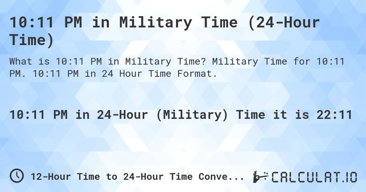 10:11 PM in Military Time (24-Hour Time). Military Time for 10:11 PM. 10:11 PM in 24 Hour Time Format.