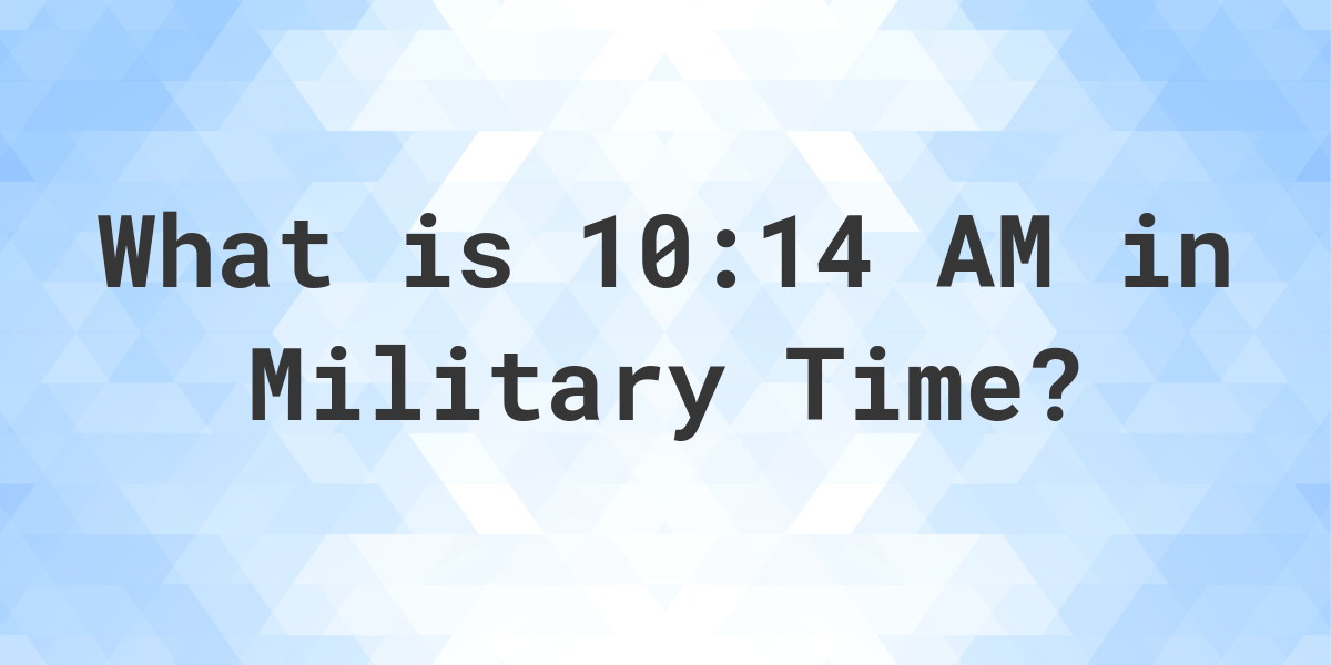 10-14-am-in-military-time-24-hour-time-calculatio