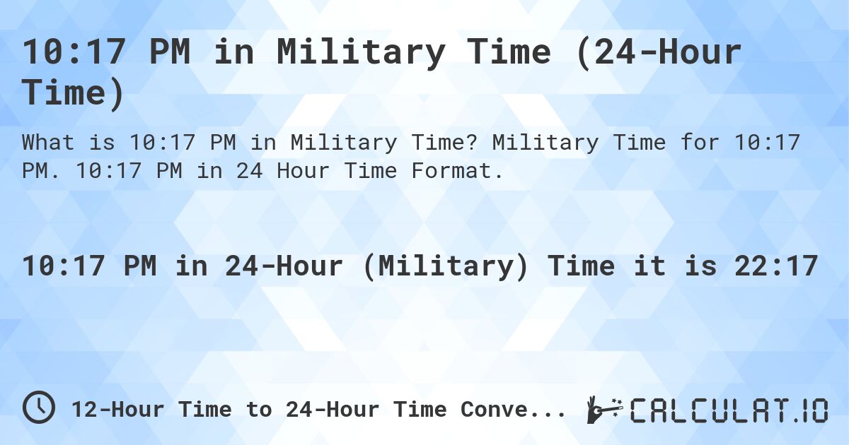 10:17 PM in Military Time (24-Hour Time). Military Time for 10:17 PM. 10:17 PM in 24 Hour Time Format.