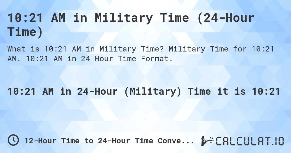 10:21 AM in Military Time (24-Hour Time). Military Time for 10:21 AM. 10:21 AM in 24 Hour Time Format.