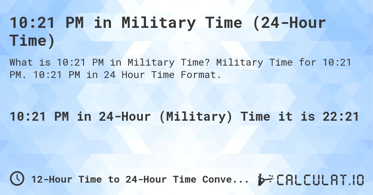 10:21 PM in Military Time (24-Hour Time). Military Time for 10:21 PM. 10:21 PM in 24 Hour Time Format.