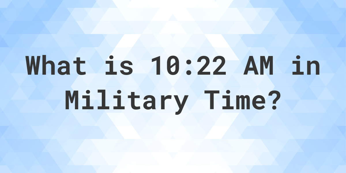 10-22-am-in-military-time-24-hour-time-calculatio