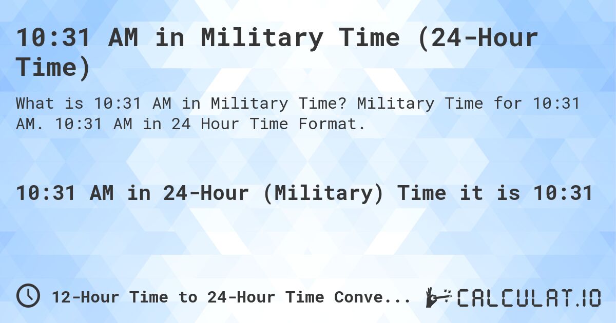 10:31 AM in Military Time (24-Hour Time). Military Time for 10:31 AM. 10:31 AM in 24 Hour Time Format.