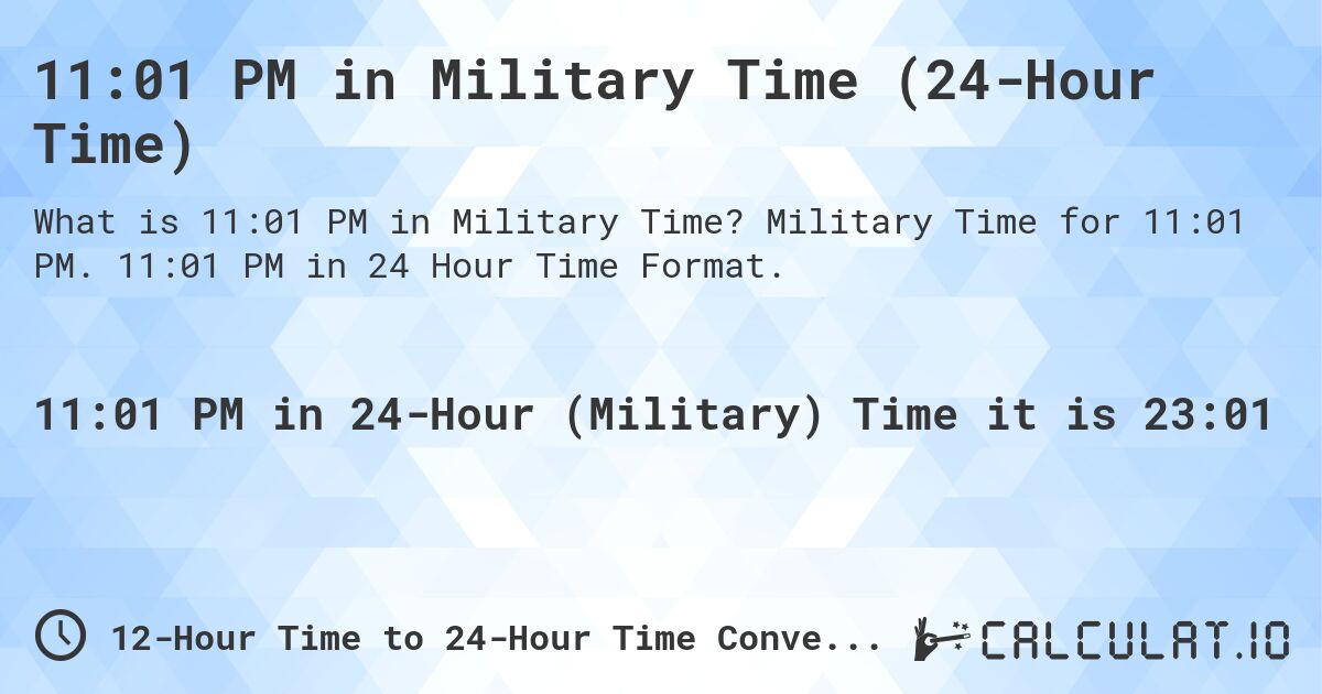 11:01 PM in Military Time (24-Hour Time). Military Time for 11:01 PM. 11:01 PM in 24 Hour Time Format.