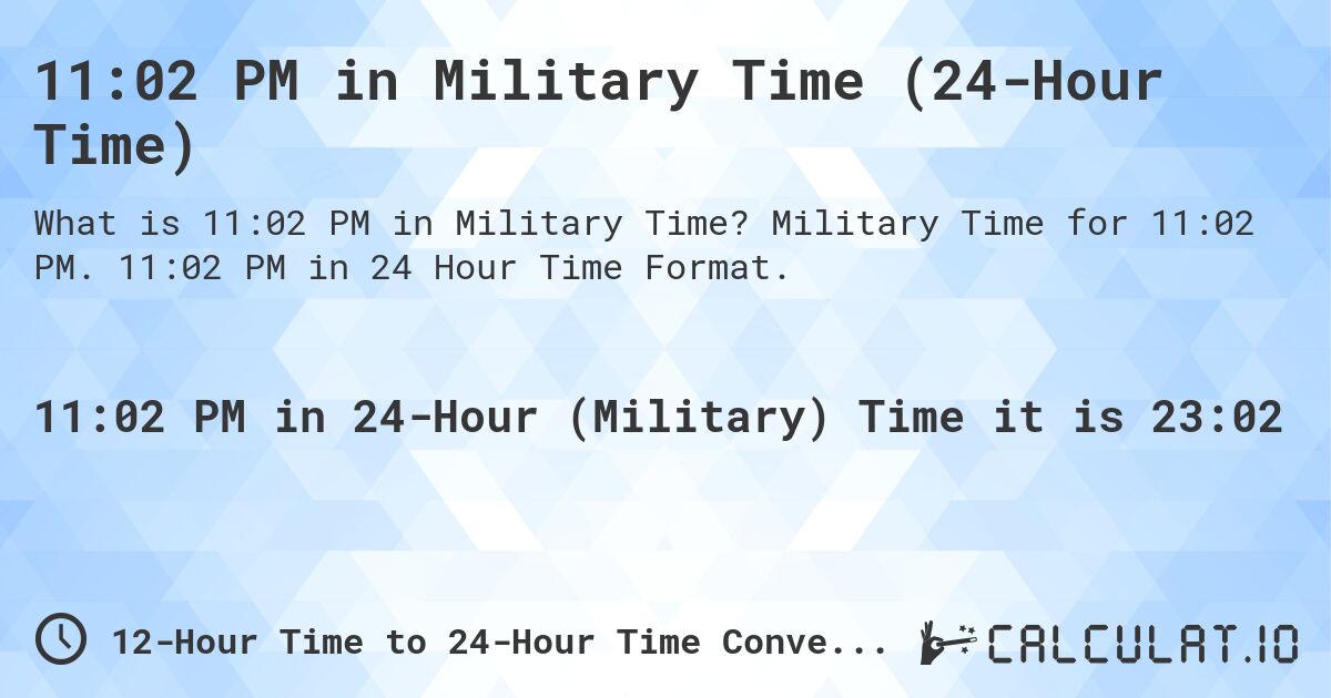 11:02 PM in Military Time (24-Hour Time). Military Time for 11:02 PM. 11:02 PM in 24 Hour Time Format.